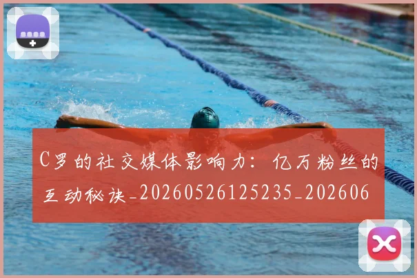 C罗的社交媒体影响力：亿万粉丝的互动秘诀_20260526125235_20260606165504